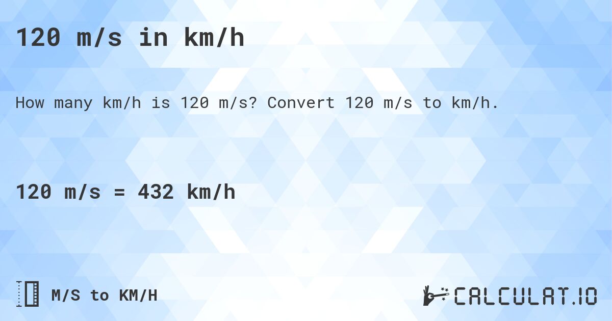 120 m/s in km/h. Convert 120 m/s to km/h.