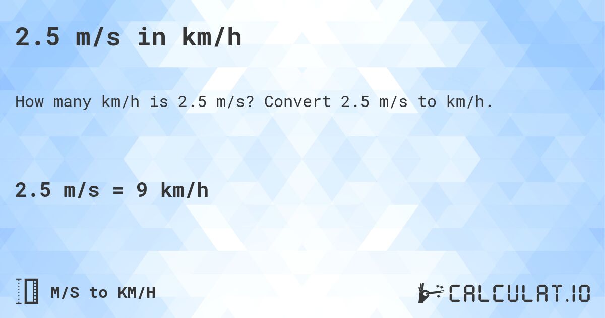 2.5 m/s in km/h. Convert 2.5 m/s to km/h.