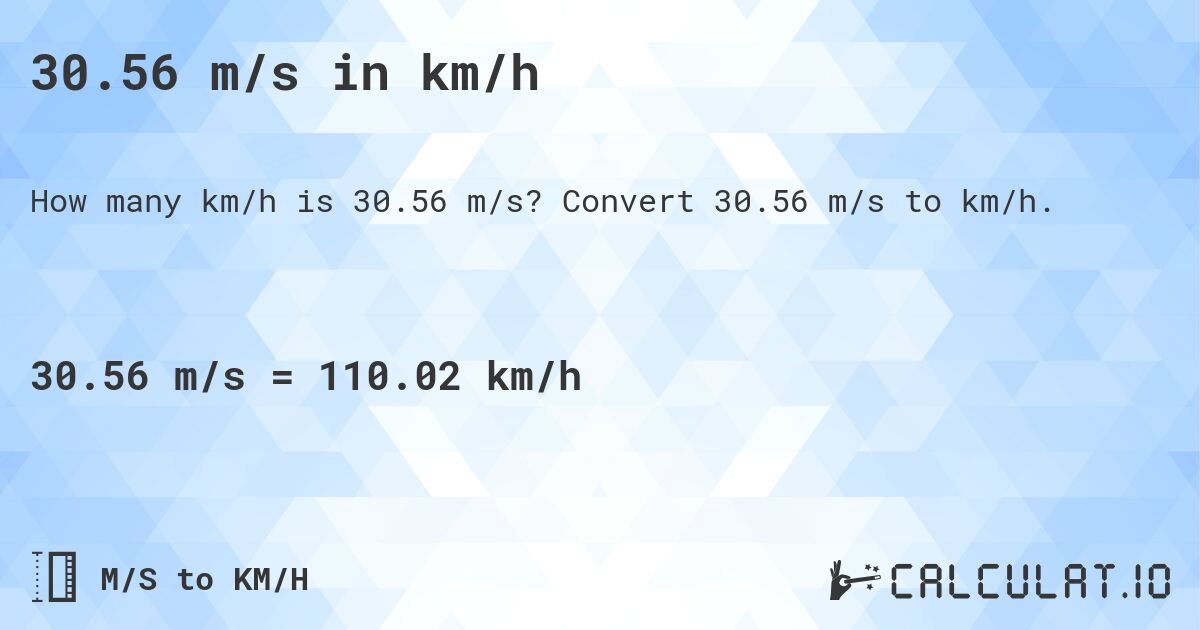 30.56 m/s in km/h. Convert 30.56 m/s to km/h.