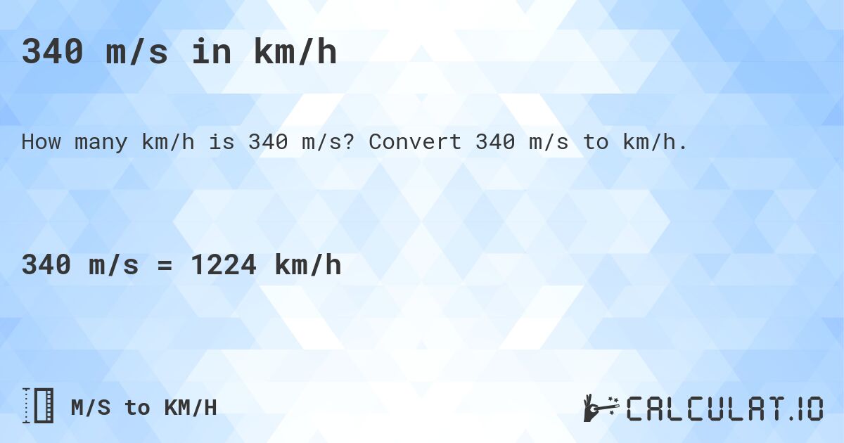 340 m/s in km/h. Convert 340 m/s to km/h.