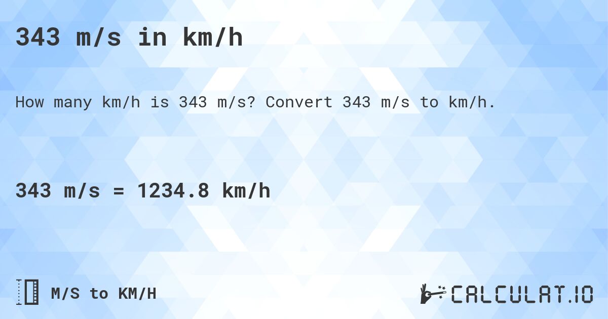 343 m/s in km/h. Convert 343 m/s to km/h.