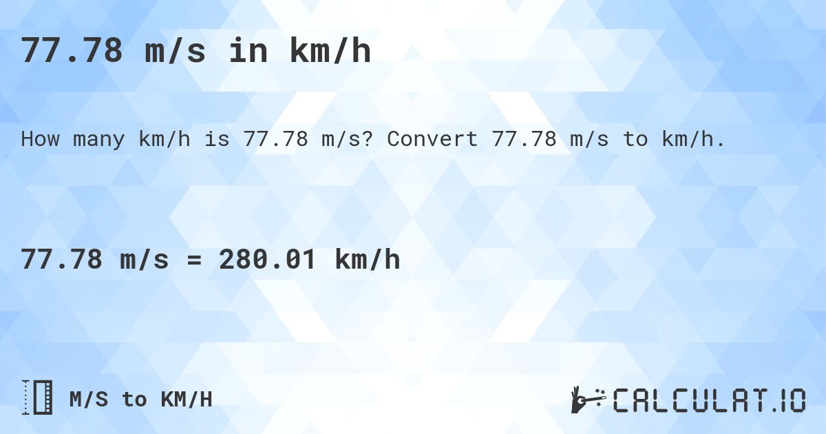 77.78 m/s in km/h. Convert 77.78 m/s to km/h.