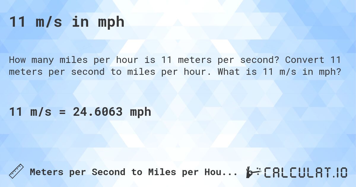 11 m/s in mph. Convert 11 meters per second to miles per hour. What is 11 m/s in mph?