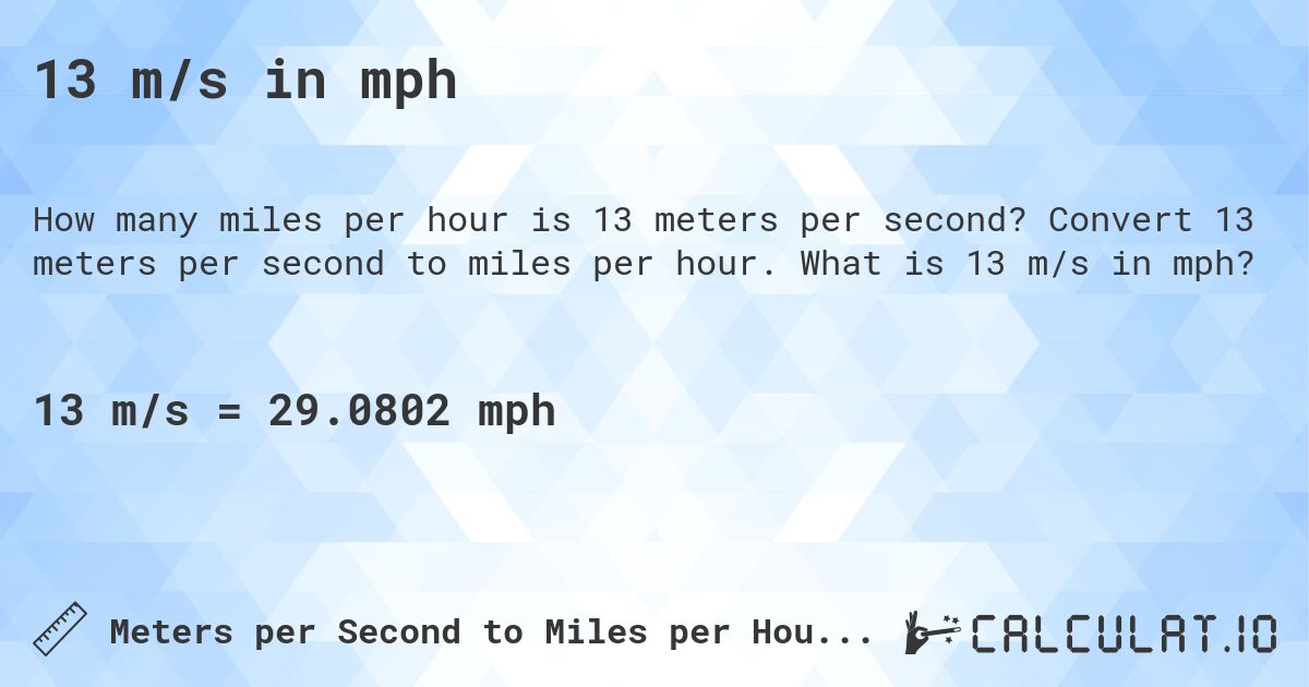 13 m/s in mph. Convert 13 meters per second to miles per hour. What is 13 m/s in mph?