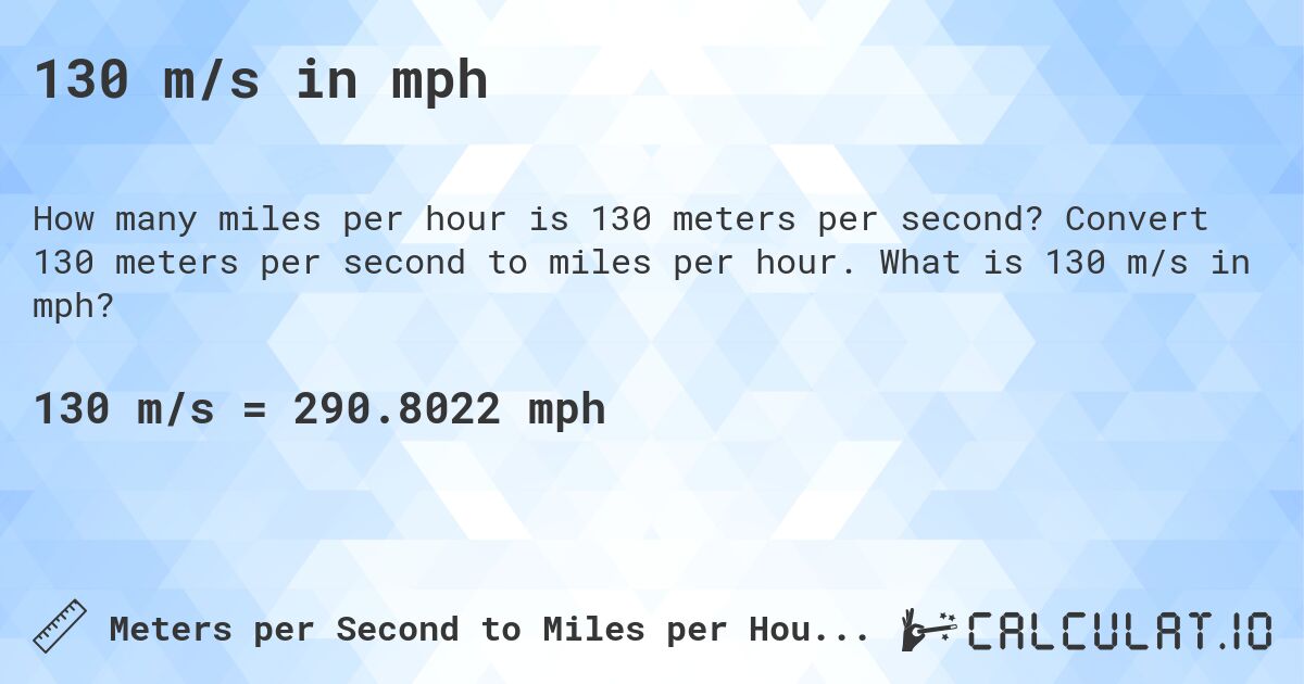 130 m/s in mph. Convert 130 meters per second to miles per hour. What is 130 m/s in mph?