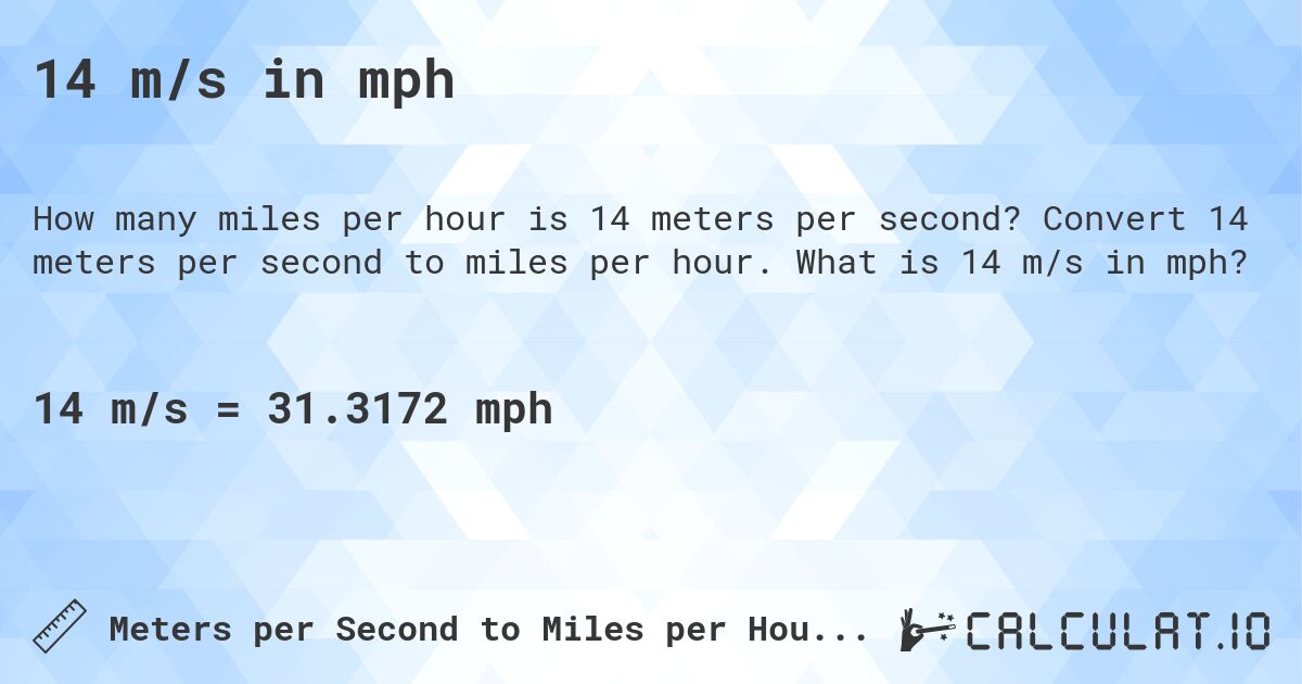 14 m/s in mph. Convert 14 meters per second to miles per hour. What is 14 m/s in mph?
