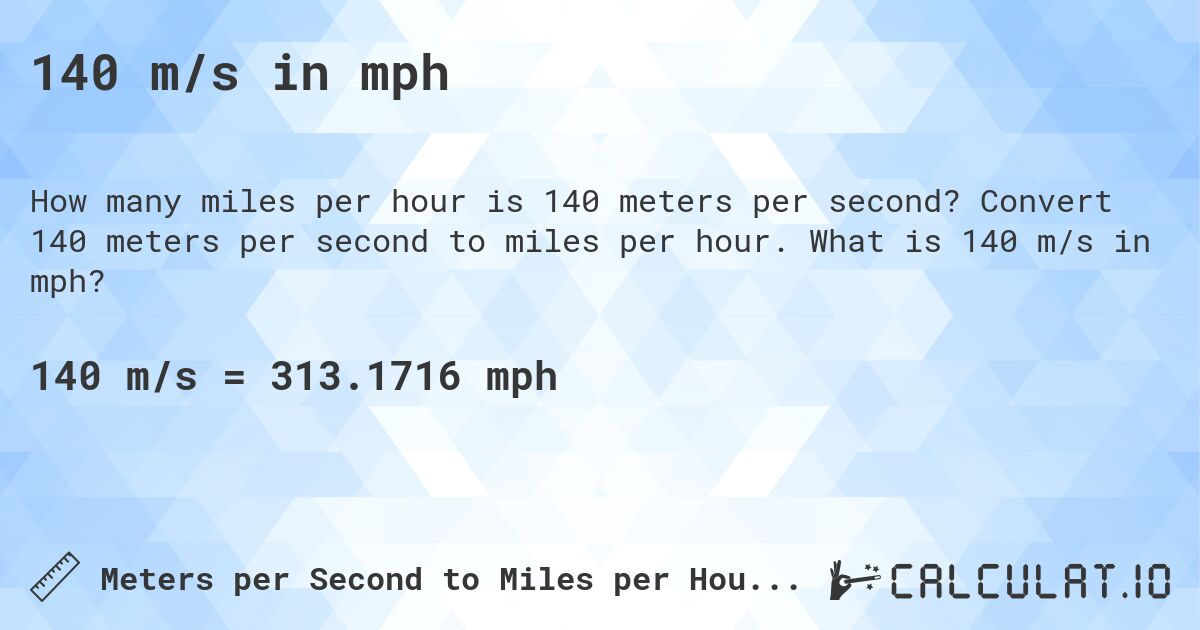 140 m/s in mph. Convert 140 meters per second to miles per hour. What is 140 m/s in mph?
