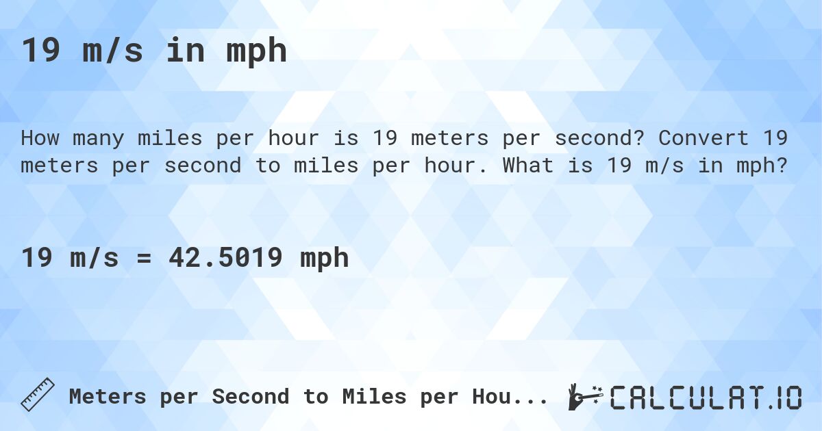 19 m/s in mph. Convert 19 meters per second to miles per hour. What is 19 m/s in mph?