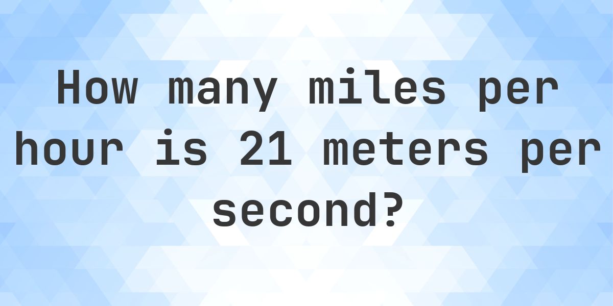 21 Meters per Second in Miles per Hour - m/s to mph - Calculatio