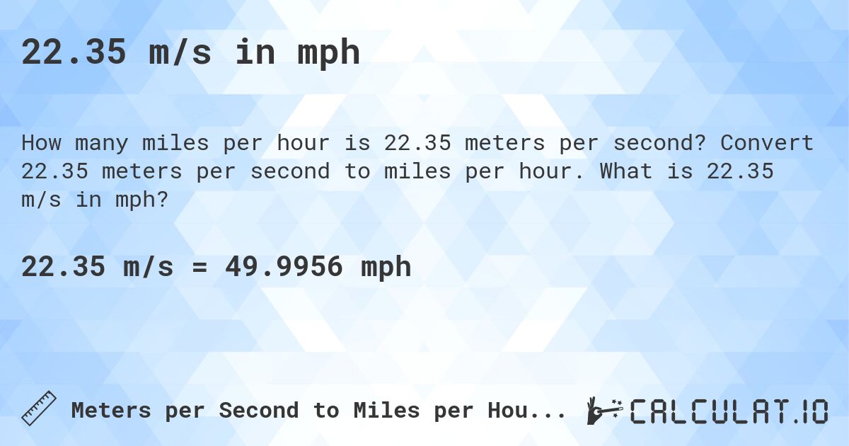 22.35 m/s in mph. Convert 22.35 meters per second to miles per hour. What is 22.35 m/s in mph?