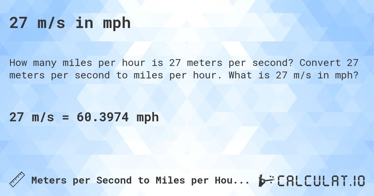 27 m/s in mph. Convert 27 meters per second to miles per hour. What is 27 m/s in mph?