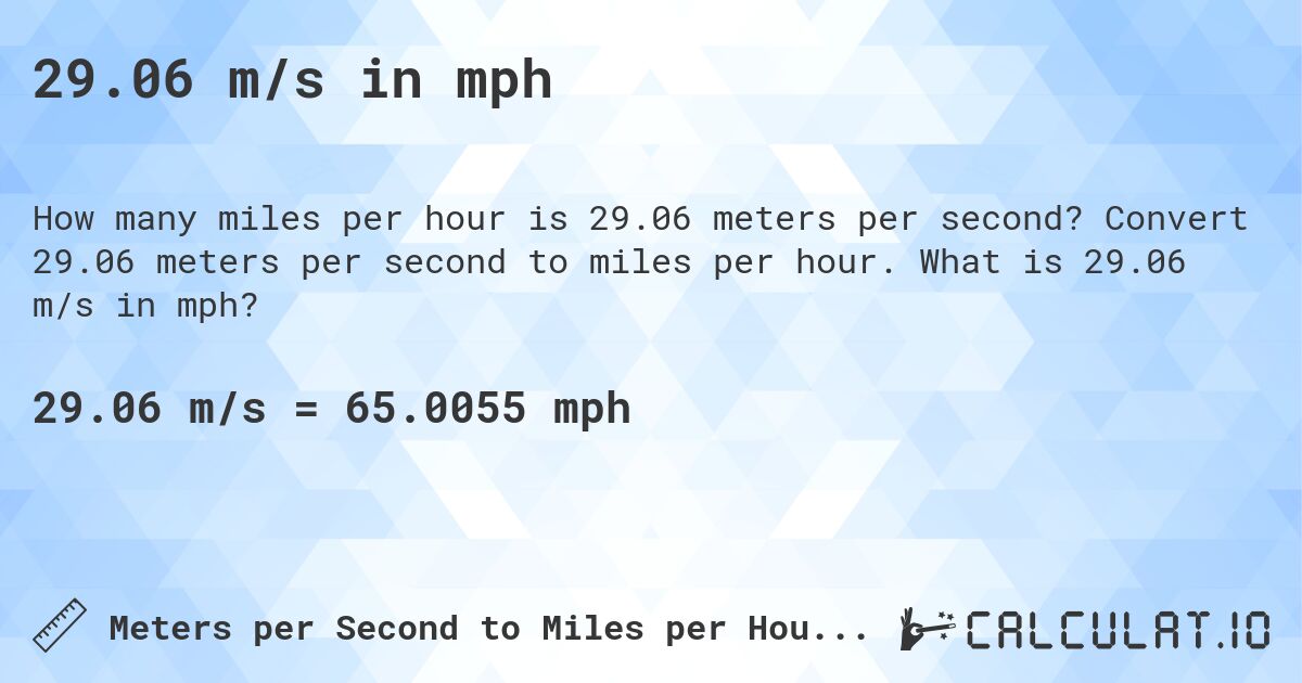 29.06 m/s in mph. Convert 29.06 meters per second to miles per hour. What is 29.06 m/s in mph?