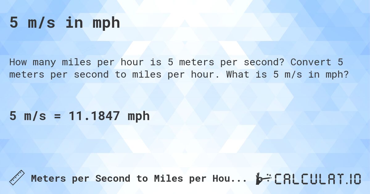 5 m/s in mph. Convert 5 meters per second to miles per hour. What is 5 m/s in mph?