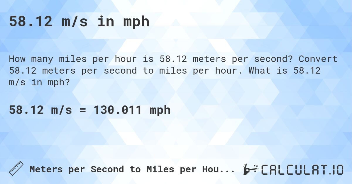 58.12 m/s in mph. Convert 58.12 meters per second to miles per hour. What is 58.12 m/s in mph?