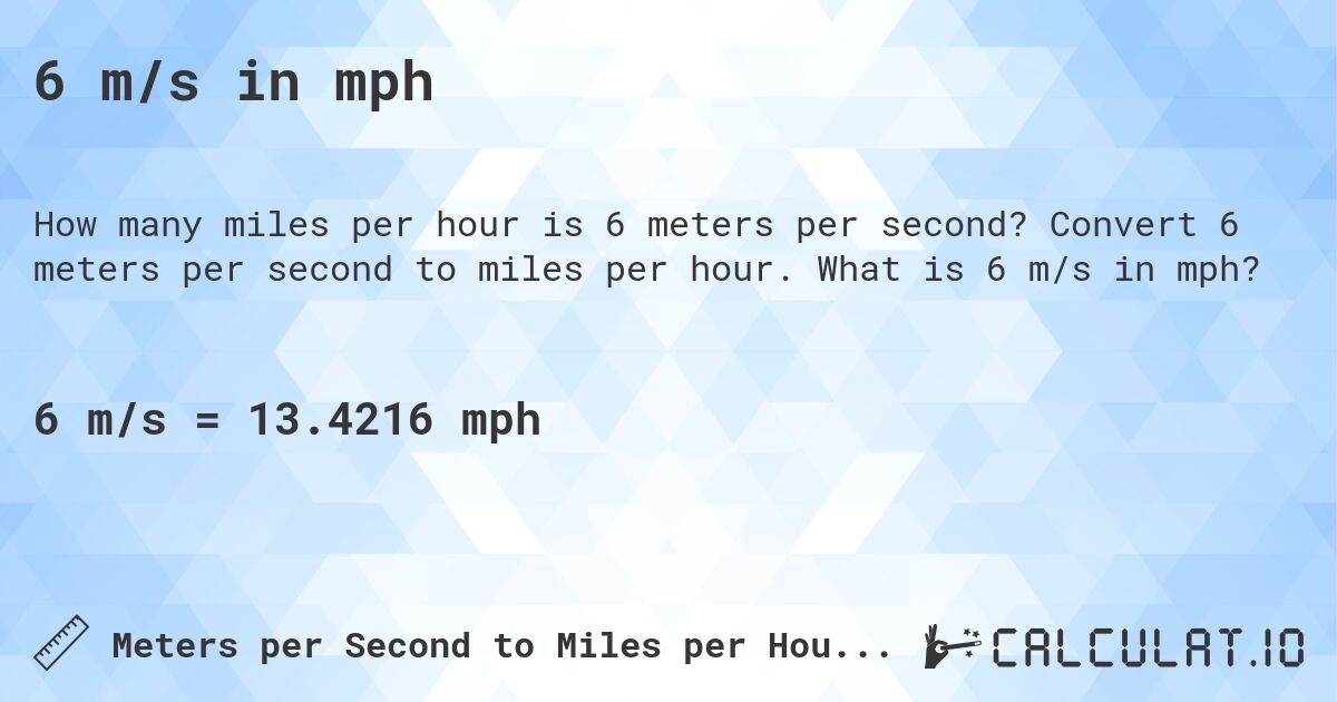 6 m/s in mph. Convert 6 meters per second to miles per hour. What is 6 m/s in mph?