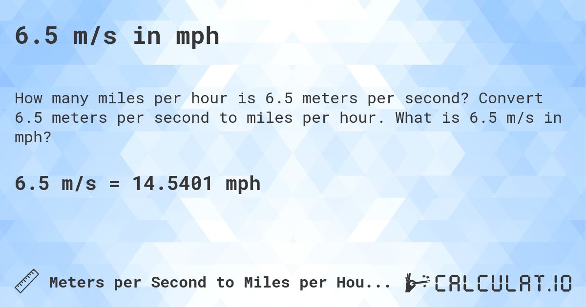 6.5 m/s in mph. Convert 6.5 meters per second to miles per hour. What is 6.5 m/s in mph?