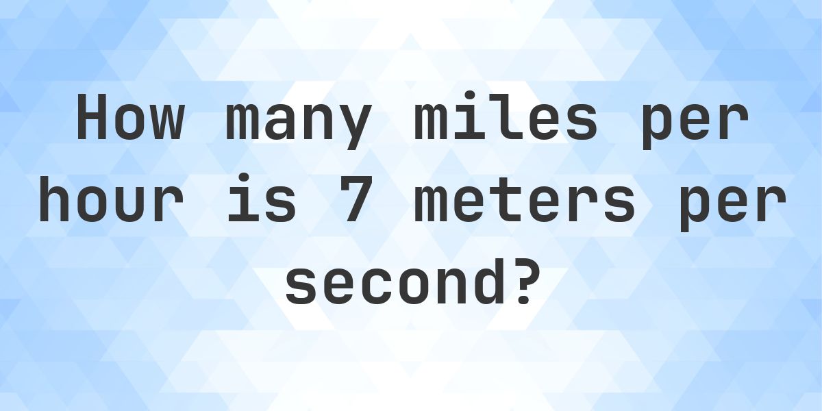 7 Meters per Second in Miles per Hour - m/s to mph - Calculatio