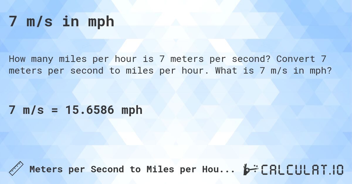 7 m/s in mph. Convert 7 meters per second to miles per hour. What is 7 m/s in mph?