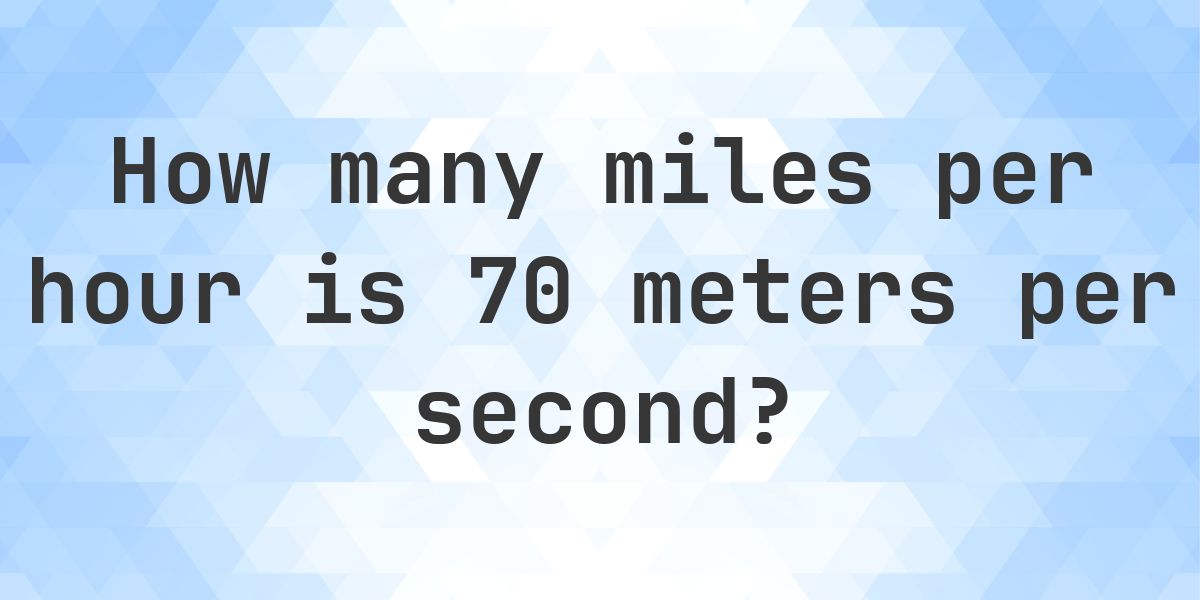 70 Meters per Second in Miles per Hour - m/s to mph - Calculatio