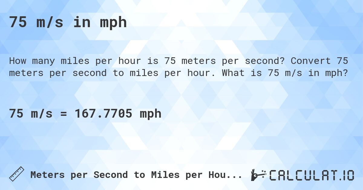 75 m/s in mph. Convert 75 meters per second to miles per hour. What is 75 m/s in mph?