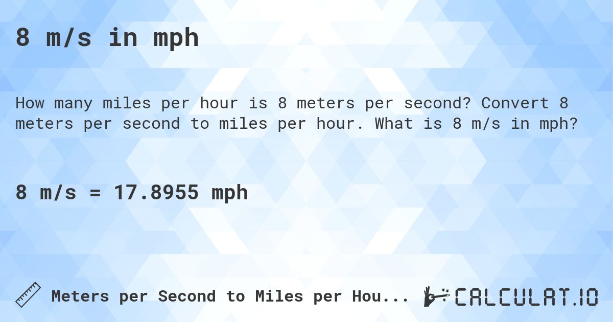 8 m/s in mph. Convert 8 meters per second to miles per hour. What is 8 m/s in mph?