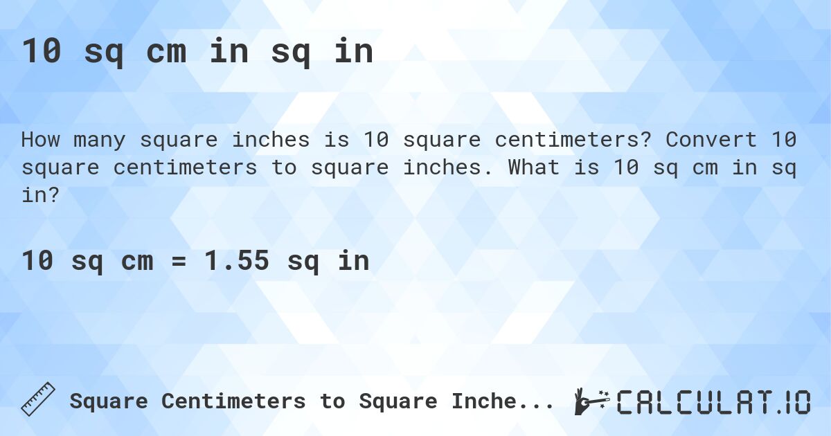 10 sq cm in sq in. Convert 10 square centimeters to square inches. What is 10 sq cm in sq in?