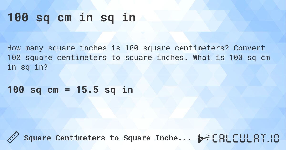 100 sq cm in sq in. Convert 100 square centimeters to square inches. What is 100 sq cm in sq in?