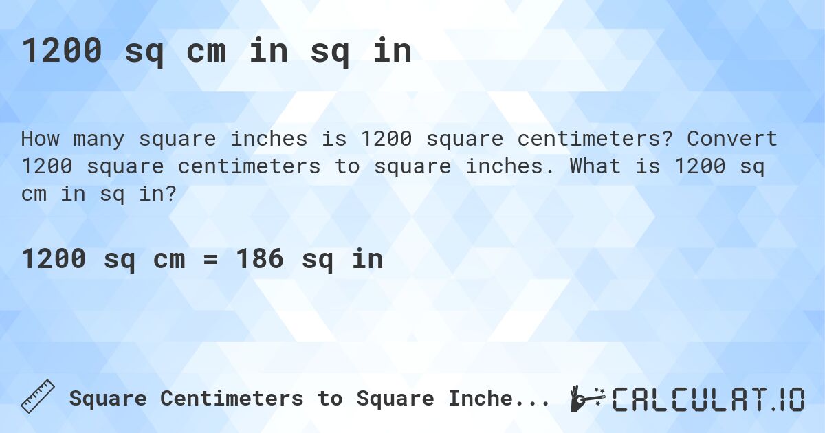 1200 sq cm in sq in. Convert 1200 square centimeters to square inches. What is 1200 sq cm in sq in?