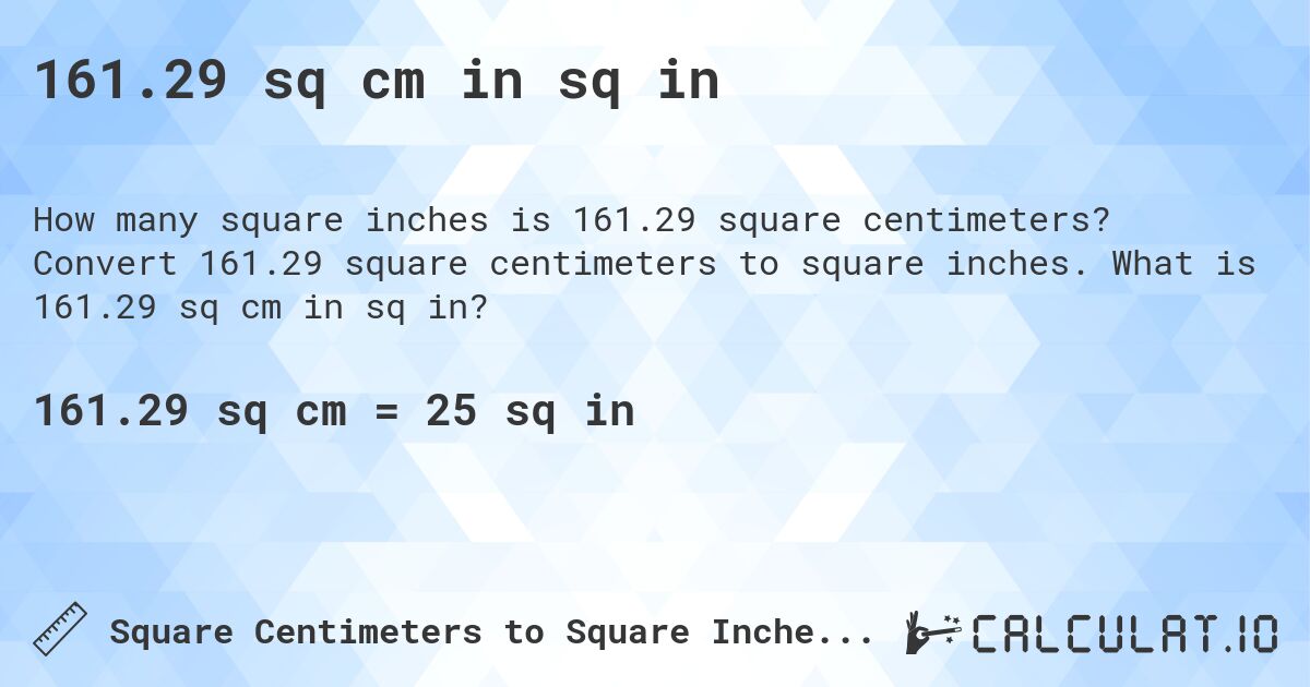 161.29 sq cm in sq in. Convert 161.29 square centimeters to square inches. What is 161.29 sq cm in sq in?
