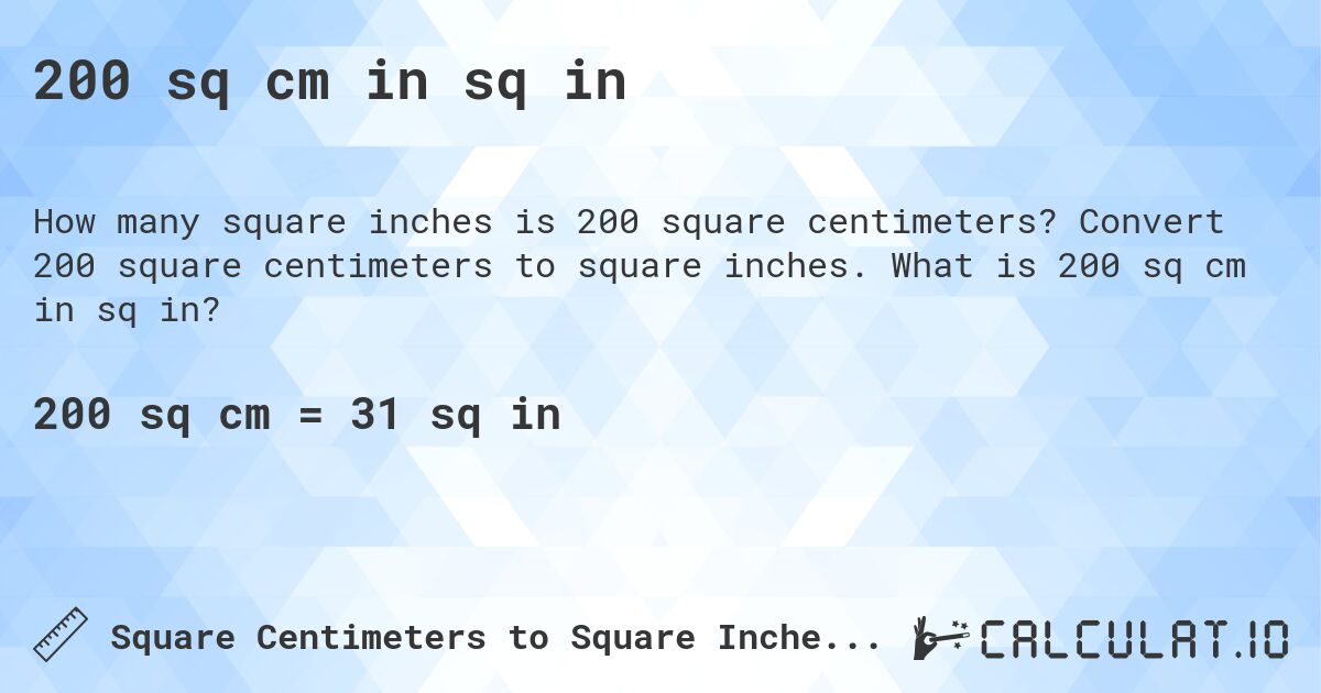 200 sq cm in sq in. Convert 200 square centimeters to square inches. What is 200 sq cm in sq in?