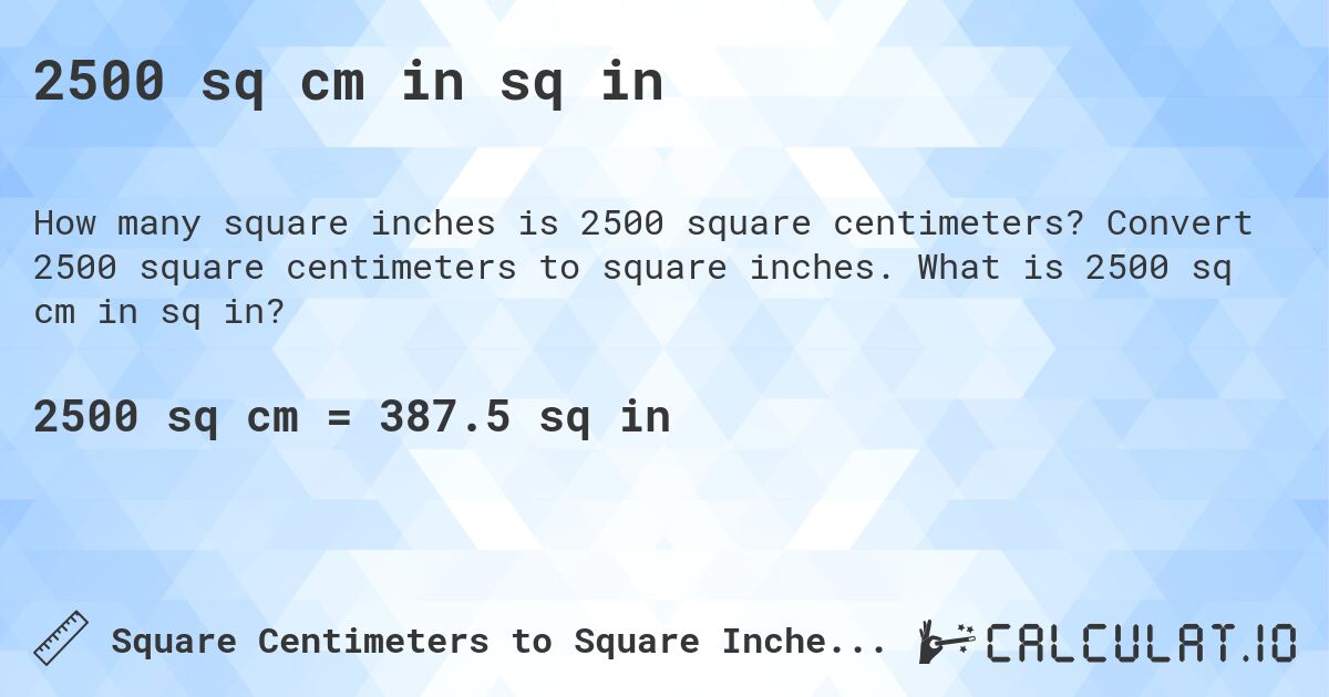 2500 sq cm in sq in. Convert 2500 square centimeters to square inches. What is 2500 sq cm in sq in?