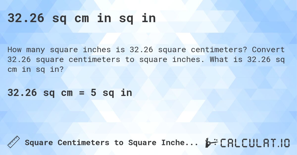 32.26 sq cm in sq in. Convert 32.26 square centimeters to square inches. What is 32.26 sq cm in sq in?