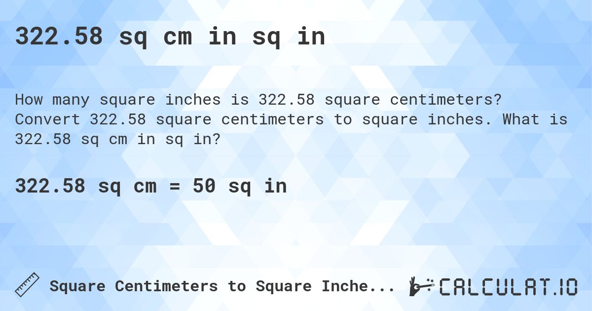322.58 sq cm in sq in. Convert 322.58 square centimeters to square inches. What is 322.58 sq cm in sq in?