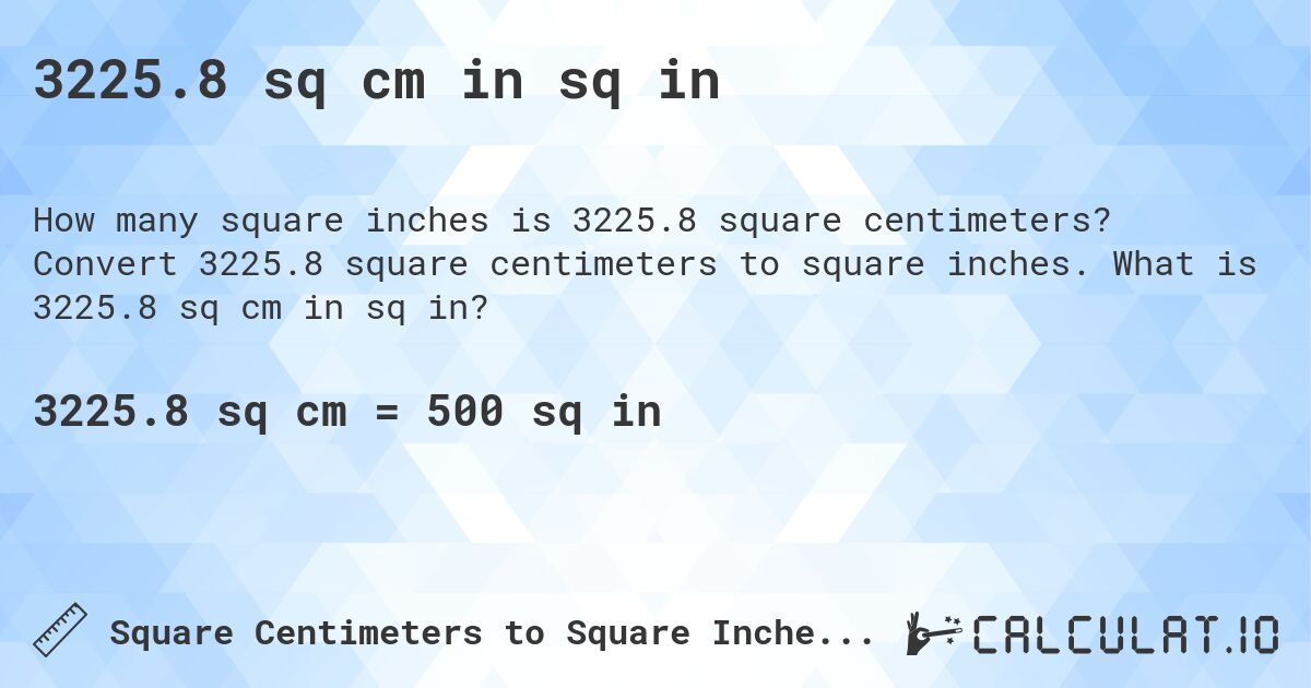 3225.8 sq cm in sq in. Convert 3225.8 square centimeters to square inches. What is 3225.8 sq cm in sq in?