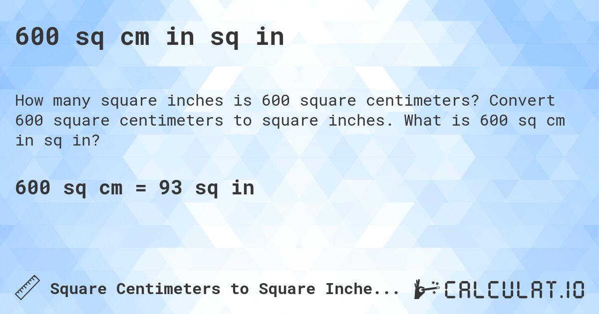 600 sq cm in sq in. Convert 600 square centimeters to square inches. What is 600 sq cm in sq in?