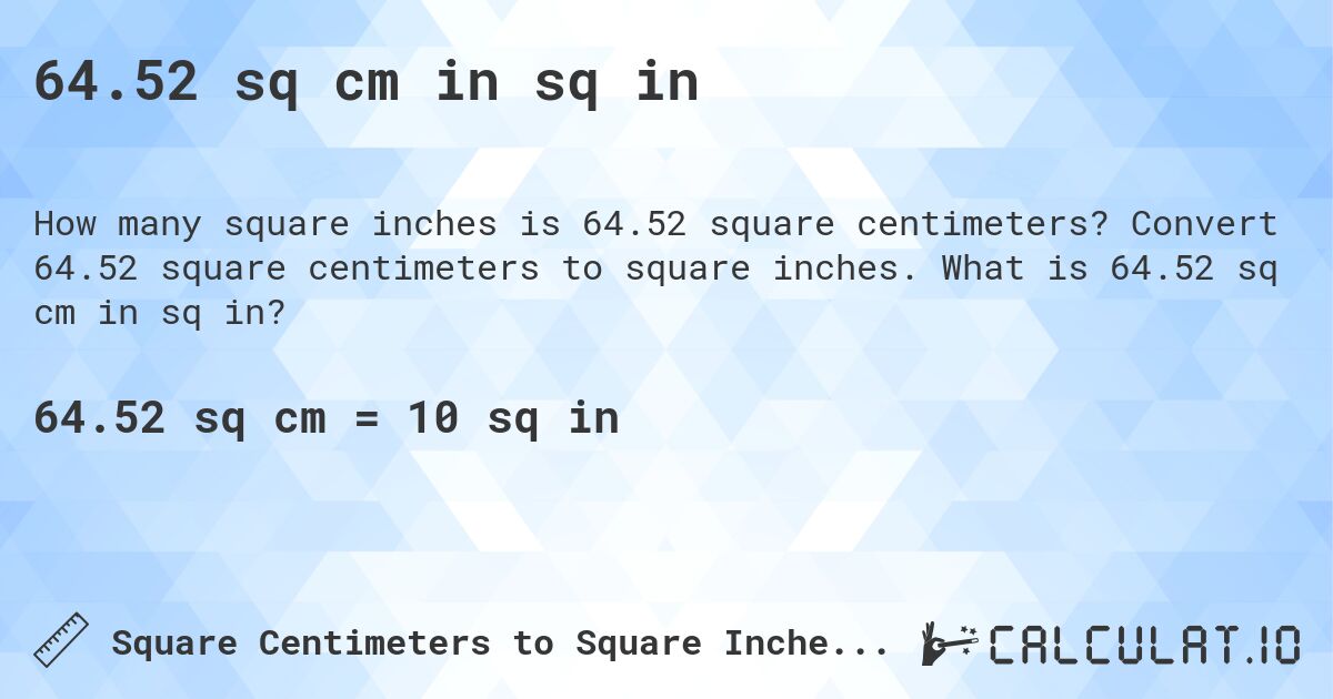 64.52 sq cm in sq in. Convert 64.52 square centimeters to square inches. What is 64.52 sq cm in sq in?