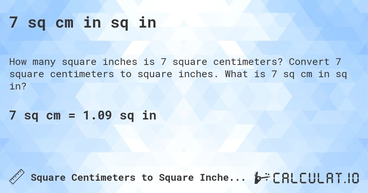 7 sq cm in sq in. Convert 7 square centimeters to square inches. What is 7 sq cm in sq in?
