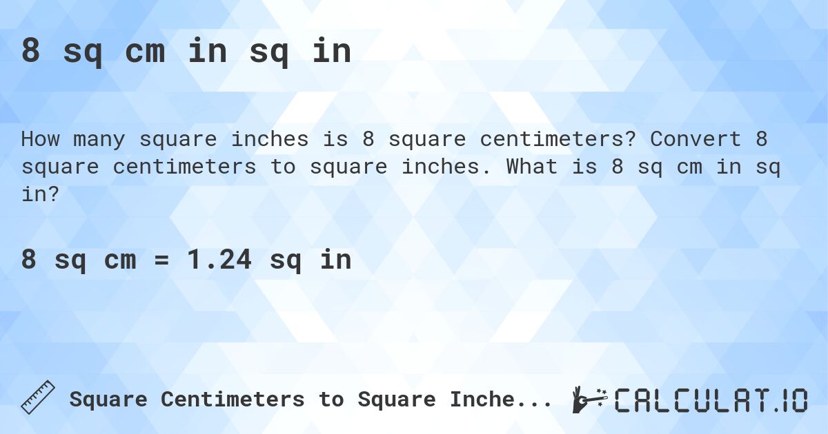 8 sq cm in sq in. Convert 8 square centimeters to square inches. What is 8 sq cm in sq in?