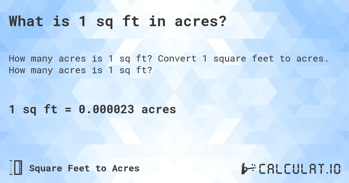 What is 1 sq ft in acres?. Convert 1 square feet to acres. How many acres is 1 sq ft?