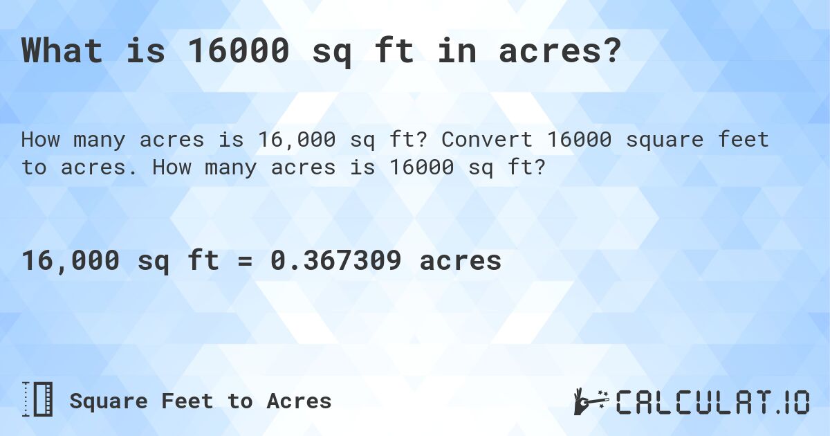 What is 16000 sq ft in acres?. Convert 16000 square feet to acres. How many acres is 16000 sq ft?
