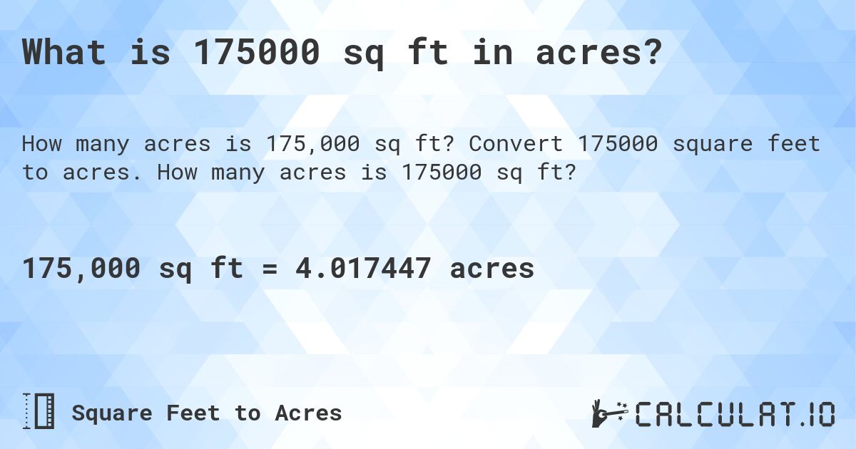 What is 175000 sq ft in acres?. Convert 175000 square feet to acres. How many acres is 175000 sq ft?