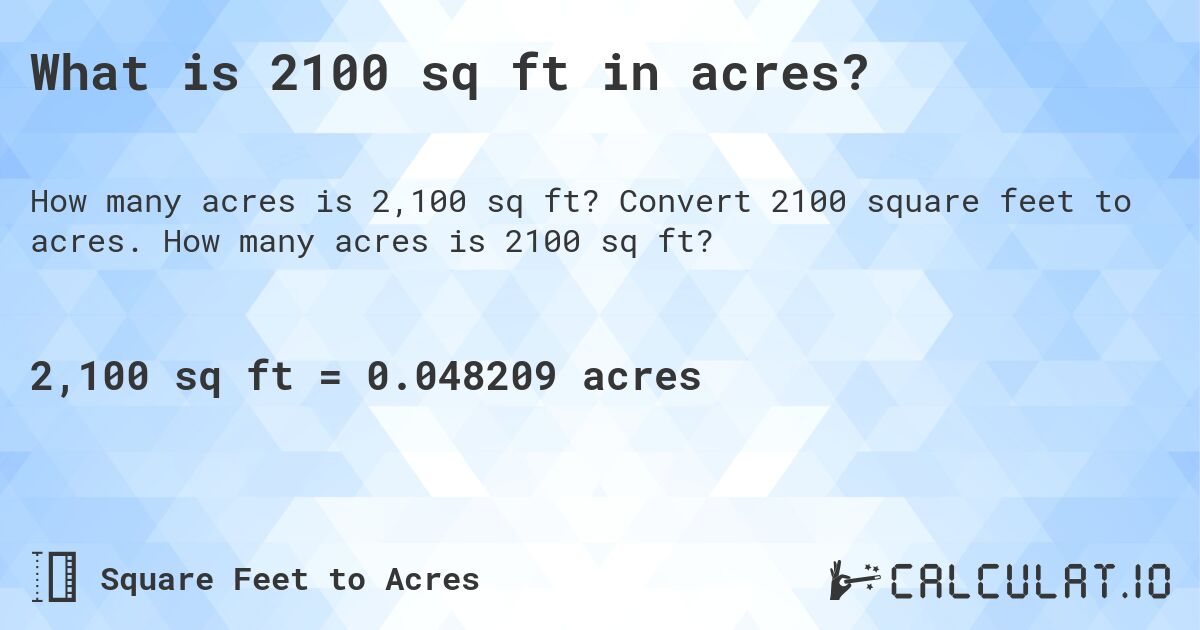 What is 2100 sq ft in acres?. Convert 2100 square feet to acres. How many acres is 2100 sq ft?