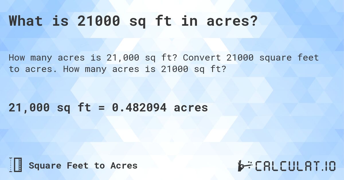 What is 21000 sq ft in acres?. Convert 21000 square feet to acres. How many acres is 21000 sq ft?