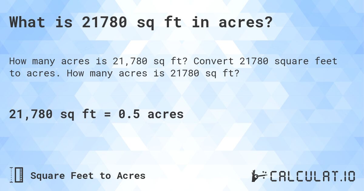 What is 21780 sq ft in acres?. Convert 21780 square feet to acres. How many acres is 21780 sq ft?