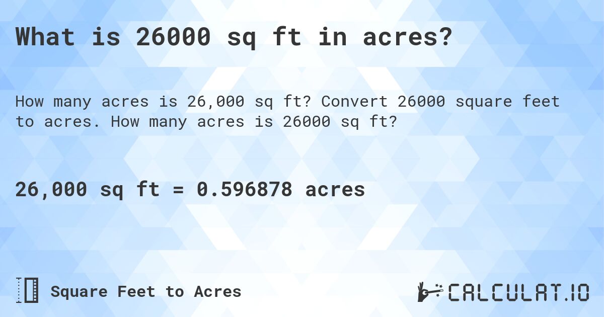 What is 26000 sq ft in acres?. Convert 26000 square feet to acres. How many acres is 26000 sq ft?