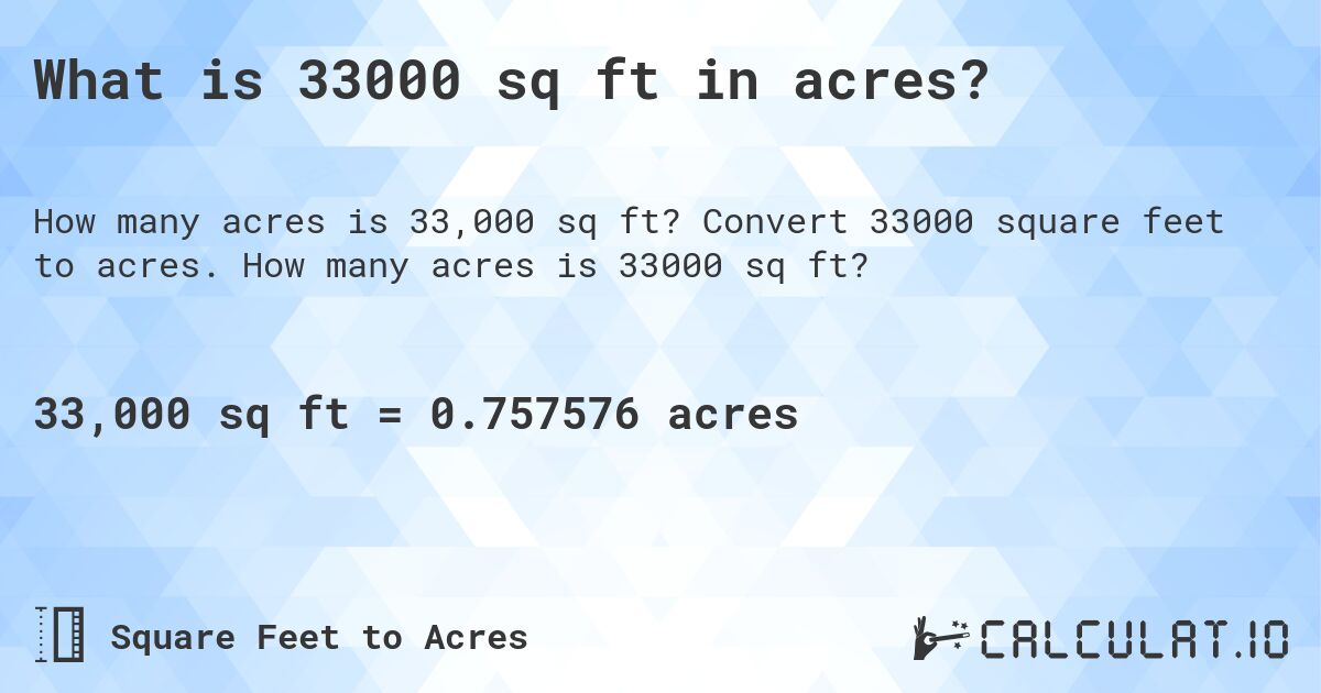 What is 33000 sq ft in acres?. Convert 33000 square feet to acres. How many acres is 33000 sq ft?