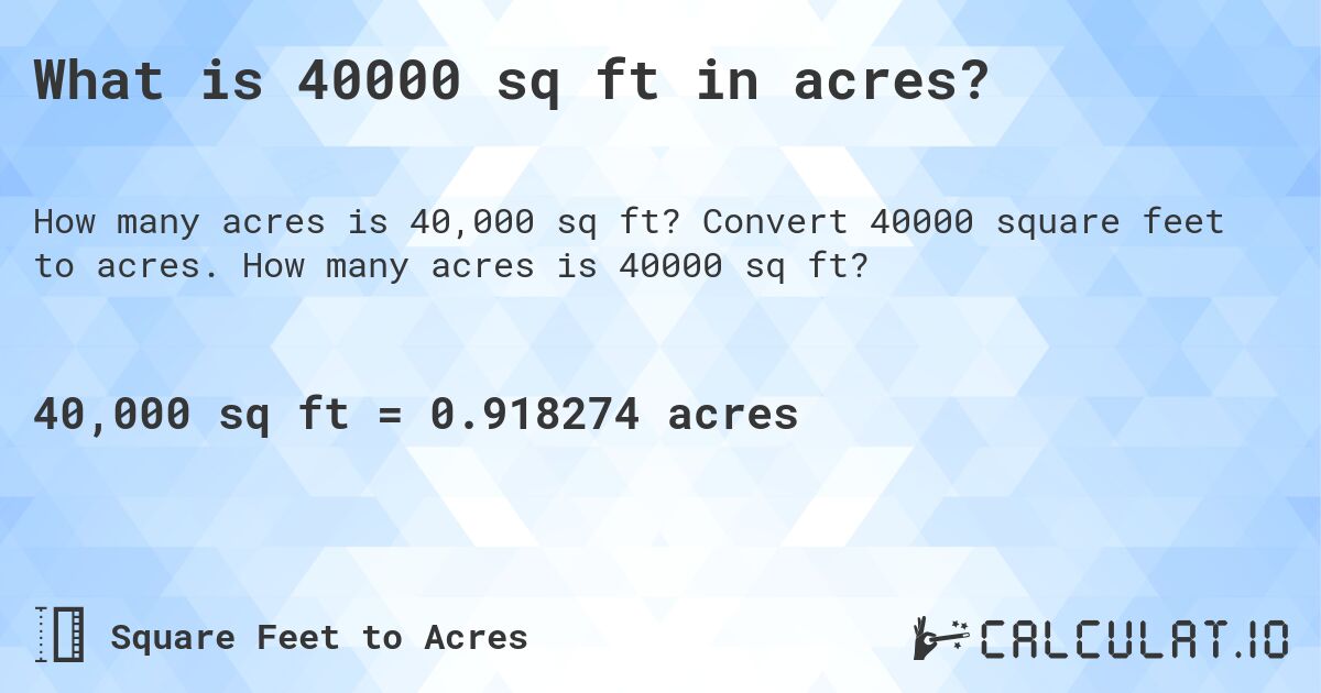 What is 40000 sq ft in acres?. Convert 40000 square feet to acres. How many acres is 40000 sq ft?