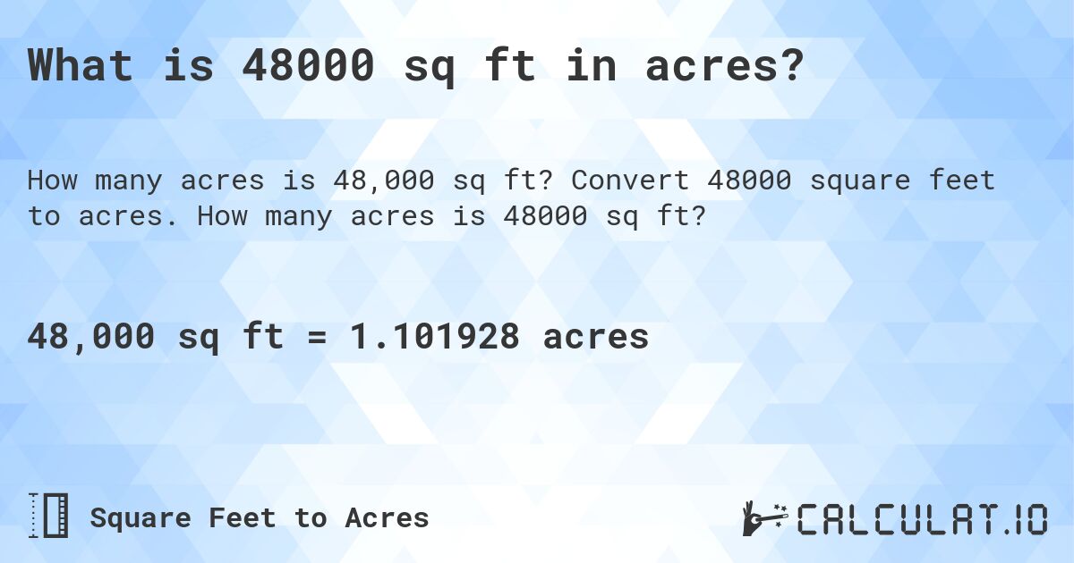 What is 48000 sq ft in acres?. Convert 48000 square feet to acres. How many acres is 48000 sq ft?