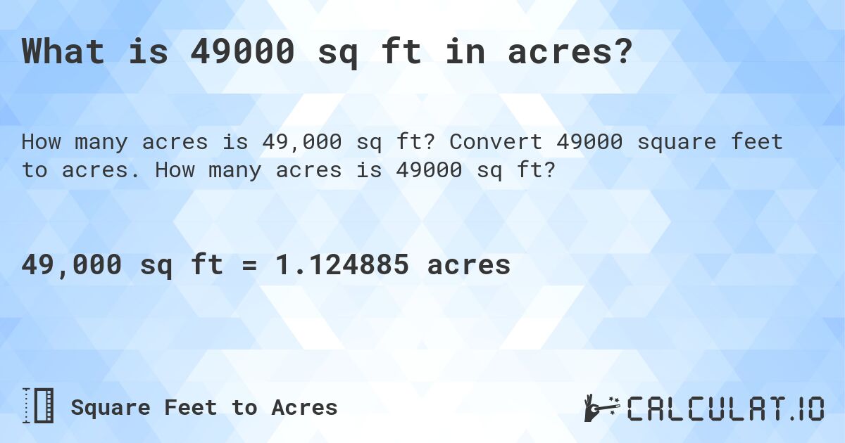What is 49000 sq ft in acres?. Convert 49000 square feet to acres. How many acres is 49000 sq ft?
