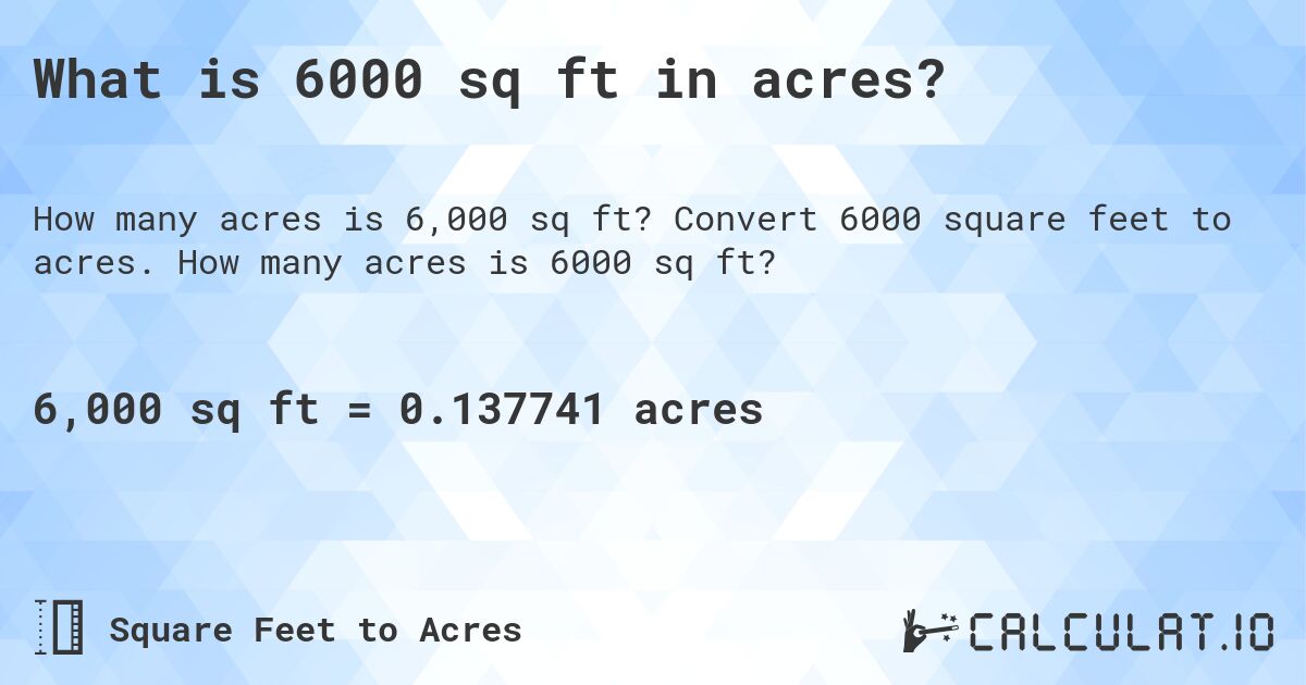 What is 6000 sq ft in acres?. Convert 6000 square feet to acres. How many acres is 6000 sq ft?